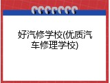 好汽修学校(优质汽车修理学校)