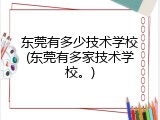 东莞有多少技术学校(东莞有多家技术学校。)