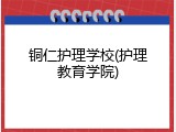 铜仁护理学校(护理教育学院)