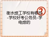 衡水焊工学校有哪些-学校好考公务员-学电焊的
