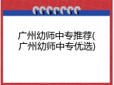广州幼师中专推荐(广州幼师中专优选)