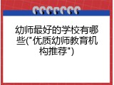 幼师最好的学校有哪些("优质幼师教育机构推荐")