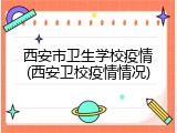 西安市卫生学校疫情(西安卫校疫情情况)
