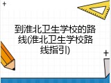 到淮北卫生学校的路线(淮北卫生学校路线指引)