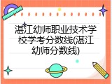 湛江幼师职业技术学校学考分数线(湛江幼师分数线)