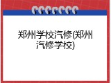 郑州学校汽修(郑州汽修学校)