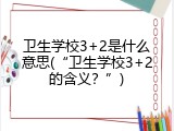 卫生学校3+2是什么意思(&ldquo;卫生学校3+2的含义？&rdquo;)