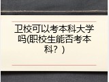 卫校可以考本科大学吗(职校生能否考本科？)