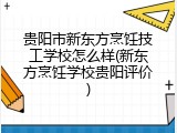 贵阳市新东方烹饪技工学校怎么样(新东方烹饪学校贵阳评价)