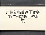 广州幼师普遍工资多少(广州幼教工资水平)