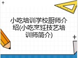 小吃培训学校厨师介绍(小吃烹饪技艺培训师简介)