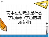 高中在幼师念是什么学历(高中学历的幼师专业)