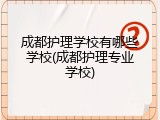 成都护理学校有哪些学校(成都护理专业学校)