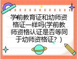 学前教育证和幼师资格证一样吗(学前教师资格认证是否等同于幼师资格证？)