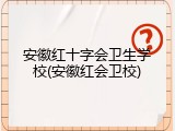 安徽红十字会卫生学校(安徽红会卫校)