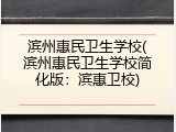 滨州惠民卫生学校(滨州惠民卫生学校简化版：滨惠卫校)