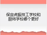 保定虎振技工学校和厨师学校哪个更好