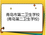 青岛市第二卫生学校(青岛第二卫生学校)