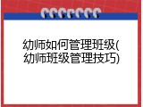 幼师如何管理班级(幼师班级管理技巧)