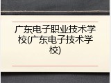 广东电子职业技术学校(广东电子技术学校)
