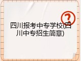 四川报考中专学校(四川中专招生简章)