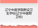 辽宁中医学院附设卫生学校(辽宁中医附卫校)