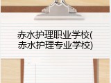 赤水护理职业学校(赤水护理专业学校)
