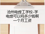 沧州电焊工学校-学电焊可以吗多少钱啊一个月工资