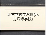北方学校学汽修(北方汽修学校)
