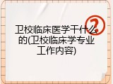 卫校临床医学干什么的(卫校临床学专业工作内容)