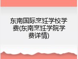 东南国际烹饪学校学费(东南烹饪学院学费详情)