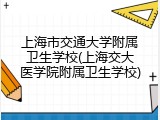 上海市交通大学附属卫生学校(上海交大医学院附属卫生学校)
