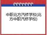 中职北方汽修学校(北方中职汽修学校)