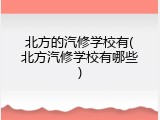 北方的汽修学校有(北方汽修学校有哪些)