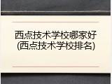 西点技术学校哪家好(西点技术学校排名)