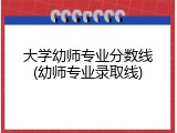 大学幼师专业分数线(幼师专业录取线)