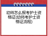 幼师怎么报考护士资格证(幼师考护士资格证流程)