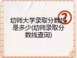 幼师大学录取分数线是多少(幼师录取分数线查询)