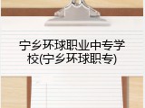 宁乡环球职业中专学校(宁乡环球职专)