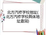 北方汽修学校地址(北方汽修学校具体地址查询)