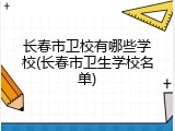 长春市卫校有哪些学校(长春市卫生学校名单)
