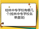 桂林中专学校有哪几个(桂林中专学校名单查询)