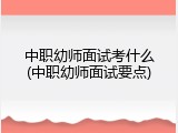 中职幼师面试考什么(中职幼师面试要点)