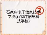 石家庄电子信息技术学校(石家庄信息科技学校)