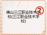 佛山三江职业技术学校(三江职业技术学校)
