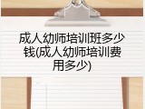 成人幼师培训班多少钱(成人幼师培训费用多少)