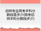 幼师专业高考本科分数线是多少(高考幼师本科分数线多少)