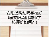 安阳汤阴幼师学校好吗(安阳汤阴幼师学校评价如何？)