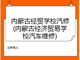 内蒙古经贸学校汽修(内蒙古经济贸易学校汽车维修)