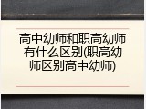 高中幼师和职高幼师有什么区别(职高幼师区别高中幼师)